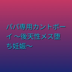 パパ専用カントボーイ ～後天性メス堕ち妊娠～ [凜音]