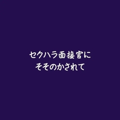 セクハラ面接官にそそのかされて [ああ]