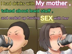 I had drinks with My mother , talked about lewd stuff , and ended up having SEX with her
