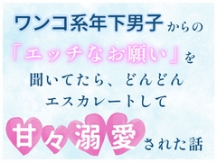 ワンコ系年下男子からの「エッチなお願い」を聞いてたら、どんどんエスカレートして甘々溺愛された話 [あらがえないもの]
