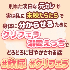 別れた淡白な元カレが実は私に未練タラタラで身体に分からせるためにクリフェラ溺愛えっちでどろどろに甘やかされる話 [おやおや]