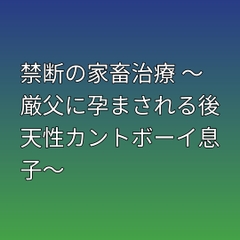 禁断の家畜治療 ～厳父に孕まされる後天性カントボーイ息子～ [凜音]