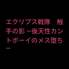 エクリプス戦隊 触手の影 ―後天性カントボーイのメス堕ち― [凜音]