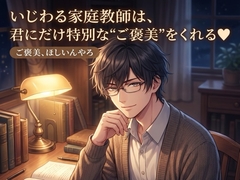 いじわる家庭教師は、君にだけ特別な"ご褒美"をくれる♡〜マンツーマンの夜、耳元で甘やかされ生中出しされる二人だけの勉強会〜【関西弁/バイノーラル】 [蜜と再会]