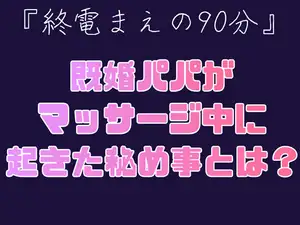 【DLsite専売】『終電まえの90分』～既婚パパがマッサージ中に起きた秘め事とは?～
