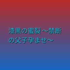漆黒の蜜裂 ～禁断の父子孕ませ～ [凜音]