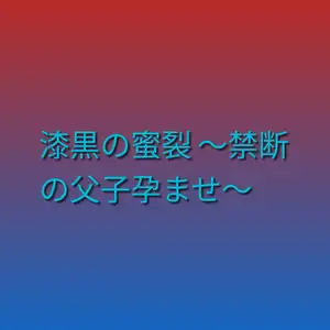 【DLsite専売】漆黒の蜜裂 ～禁断の父子孕ませ～