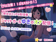 【彼女はエッチな配信者!】 チャットガールゆきのオナ配信!【Vol.10】 グロ注意！放尿配信！ [チャットガールズ]