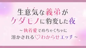 【DLsite専売】生意気な義弟がケダモノに豹変した夜～執着愛でめちゃくちゃに溶かされる♡わからせエッチ～