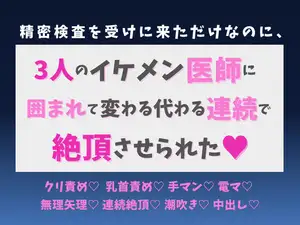 【DLsite専売】精密検査を受けに来ただけなのに、三人のイケメン医師に囲まれて変わる代わる連続で絶頂させられた♡