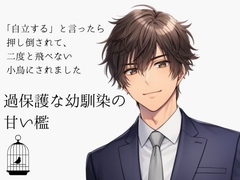 過保護な幼馴染の甘い檻～「自立する」と言ったら押し倒されて、 二度と飛べない小鳥にされました～ [ののの檻]