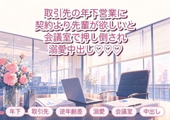 担当を外せない年下取引先の営業に「契約より先輩が欲しい」と会議室で押し倒され溺愛中出しされる年上OLの話♡♡♡ [淫ターホン]
