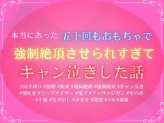 本当にあった、五十回もおもちゃで強○絶頂させられすぎて、ギャン泣きした話 [みつむぎなえ]