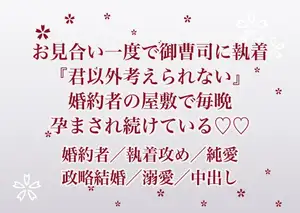 親が決めたお見合いで一度会っただけの堅物御曹司に執着されて『君以外はもう考えられない』と婚約者の屋敷に迎えられて毎晩孕まされ続けている話