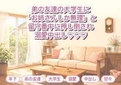 弟の友達の大学生に「お姉さんしか無理なんです」と留守番中の家で押し倒され、帰るまで何度も溺愛中出しされる年上お姉さんの話♡♡♡ [淫ターホン]