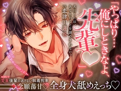【♡愛重犬系後輩×全身犬舐めえっち♡】犬川君はあなたのことを諦めきれない。「やっぱり…俺にしときなよ、先輩♡」【ハピエン保証・キス100回over ♡】 [aventure]