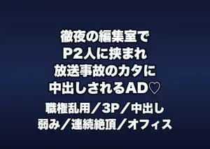 徹夜明けの編集室でプロデューサー2人に「放送事故を揉み消す代わり」と編集卓で挟まれ中出しされる制作会社のAD女子の話♡♡♡