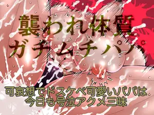 襲われ体質ガチムチパパ〜可哀想でドスケベ可愛いパパは今日も号泣アクメ三昧〜
