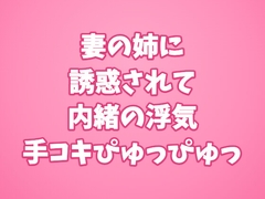 妻の姉に誘惑されて内緒の浮気手コキぴゅっぴゅっ [田中屋]