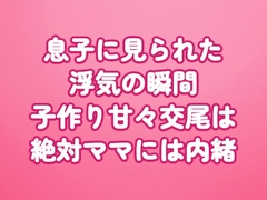 息子に見られた浮気の瞬間〜子作り甘々交尾は絶対ママには内緒〜 [田中屋]