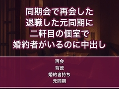 退職した新卒同期と数年ぶりの同期会で再会し、二軒目の個室で『同期じゃなくなった今なら言える』と口説かれ婚約者がいるのに何度も中出しされるOLの話♡♡♡ [蜜と再会]