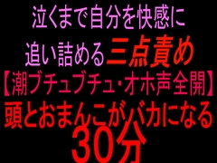 泣くまで自分を快感に追い詰める三点責め【潮ブチュブチュ・オホ声全開】頭とおまんこがバカになる30分 [絶頂ひとりオナ子]
