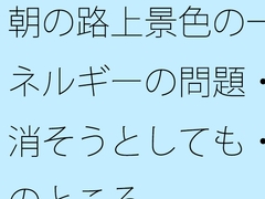 朝の路上景色の一幕とエネルギーの問題・・・・消そうとしても・・で今のところ [サマールンルン]