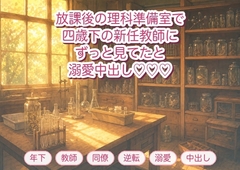 放課後の理科準備室で四歳下の新任教師に「生徒より先輩を見てました」と資料棚に押しつけられ溺愛中出しされる年上のベテラン教師の話♡♡♡ [淫ターホン]