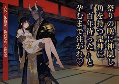 祭りの晩に神隠しに遭ったら角を持つ鬼神に『百年待った』と山奥の屋敷で毎晩腰を掴まれ孕むまで注がれた話・一話〜 [クリボーー]