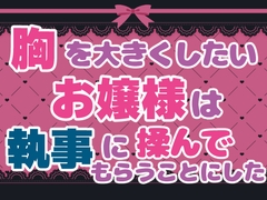 胸を大きくしたいお嬢様は執事に揉んでもらうことにした [お姫様の休日]
