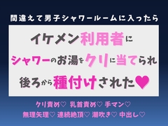間違えて男子シャワールームに入ったら、イケメン利用者にシャワーのお湯をクリに当てられ後ろから種付けされた [蜜りんご]