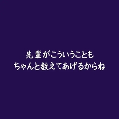 先輩がこういうこともちゃんと教えてあげるからね [ああ]