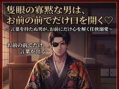隻眼の寡黙な男は、お前の前でだけ口を開く♡〜言葉を持たぬ男が、お前にだけ心を解く任侠溺愛〜【極道/任侠/寡黙/バイノーラル】 [ドンブリ庫]