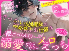 【ぐぽぐぽポルチオ甘やかし】でっかい幼馴染の嫉妬暴走お仕置き→ 潮ごっくん♡溺愛ぐちょぐちょメロえっち【独占欲大バグ】 [えっちりっぷ]