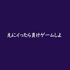 先にイったら負けゲームしよ～ [ああ]