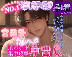 NO.1推しセラピストに執着されて「今まで我慢してたのになんで俺のモノになってくれないの?！」と言われて営業外で初ハメポルチオ集中攻撃で中出しされちゃう話 [調合室]