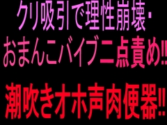 クリ吸引で理性崩壊・おまんこバイブ二点責め‼︎潮吹きオホ声肉便器‼︎ [絶頂ひとりオナ子]