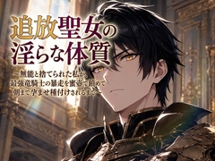 追放聖女の淫らな体質～無能と捨てられた私が、最強竜騎士の暴走を蜜壺で鎮めて朝まで孕ませ種付けされるまで～ [花蜜文庫]