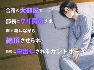 【DLsite専売】合宿の大部屋で部長にクリ責められ声を殺しながら絶頂させられ最後は中出しされるカントボーイ