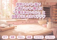 通っているパン屋の早朝、六歳下のパン職人に「焼きたてより先輩を味わいたい」と粉のまう厨房で押し倒され溺愛中出しされる年上常連客の話♡♡♡ [淫ターホン]