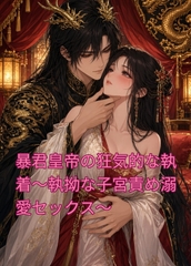 暴君皇帝の狂気的な執着～執拗な子宮責め溺愛セックス～ [ぶらっくべりー]