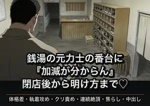 通っていた銭湯の元力士の番台に閉店後まで残されて、太い指で『加減が分からない』と断られながら何度も確かめられ結局明け方まで何度も奥に出され孕まされた話