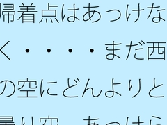 帰着点はあっけなく・・・・まだ西の空にどんよりと曇り空 あっけらかんの意思で [サマールンルン]