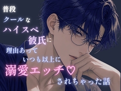 普段クールなハイスペ彼氏に理由あっていつも以上に溺愛エッチされちゃった話 [もり]