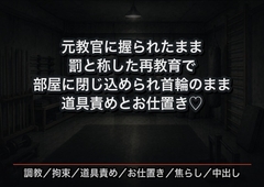 六年前の元教官に弱みを握られた私が罰と称した再教育で部屋に閉じ込められ首輪をつけたまま道具責めとお仕置きを二度ずつ重ねられ躾け直された話 [首輪と鍵]