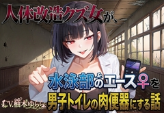 人体改造クズ女が、水泳部のエース♀を男子トイレの肉便器にする話