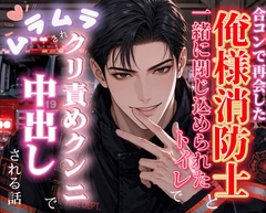 合コンで再会した俺様消防士と一緒に閉じ込められたトイレでムラムラされてクリ責めクンニで中出しされる話 [調合室]