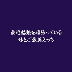 最近勉強を頑張っている妹とご褒美えっち [ああ]