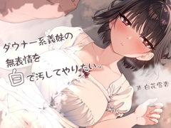 ダウナー系義妹の無表情を白で汚してやりたい。