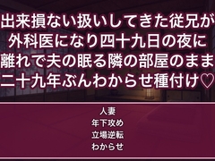 出来損ない扱いしてきた四つ下の従兄が外科医になり四十九日の夜に離れで夫の眠る隣の部屋のまま二十九年ぶんをわからせ種付けした話 [蜜と再会]